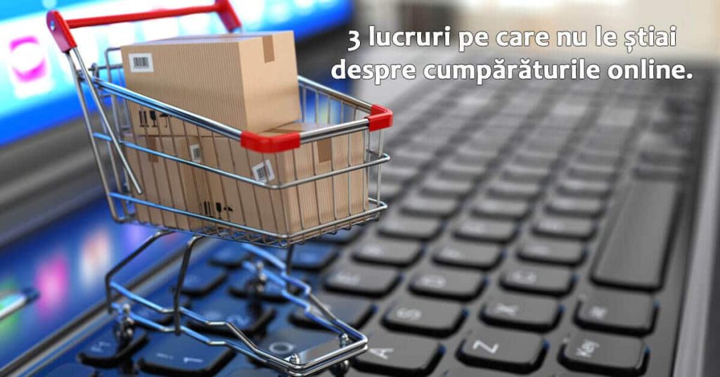 3 lucruri pe care nu le stiai despre cumparaturile online